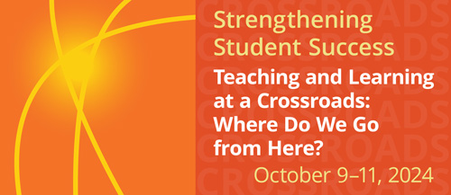Strengthening Student Success. Teaching and Learning at a Crossroads: Where Do We Go From Here? October 9 to 11, 2024.