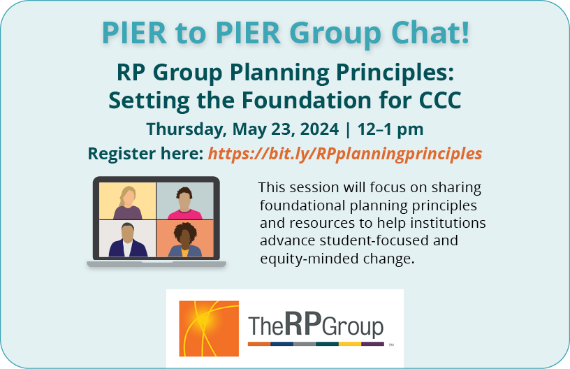 PIER to PIER Group Chat! RP Group Planning Principles: Setting the Foundation for CCC. Thursday, May 23, 2024. 12 to 1 pm. This session will focus on sharing foundational planning principles and resources to help institutions advance student-focused and equity-minded change.