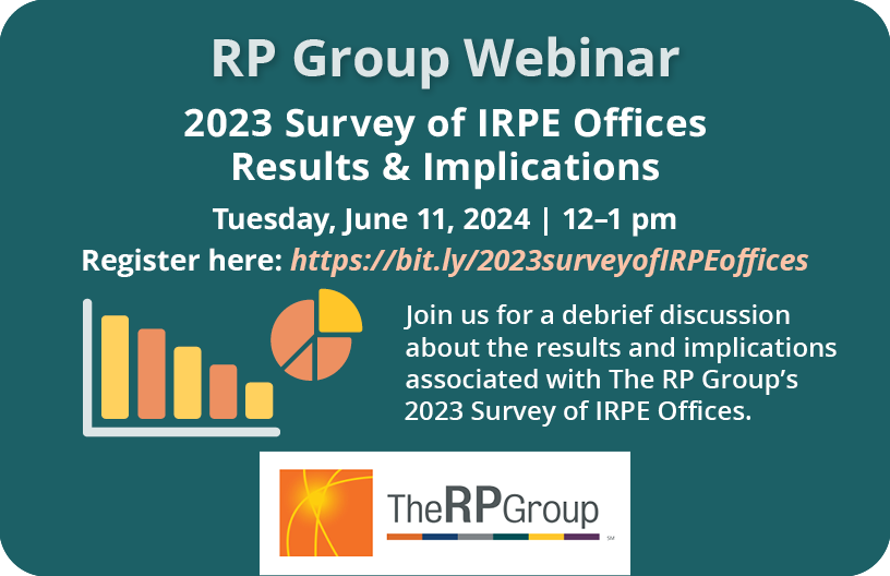 RP Group Webinar. 2023 Survey of IRPE Offices Results & Implication. Tuesday, June 11, 2024. 12 to 1 pm. Join us for a debrief discussion about the results and implications associated with The RP Group’s 2023 Survey of IRPE Offices.