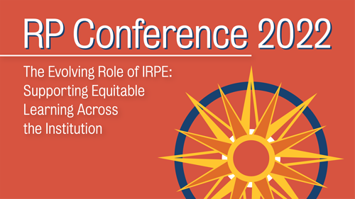 RP Conference 2022 | The Evolving Role of IRPE: Supporting Equitable Learning Across the Institution RP Conference 2022 | The Evolving Role of IRPE: Supporting Equitable Learning Across the Institution
