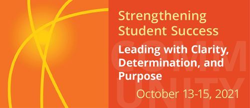 Strengthening Student Success | Leading with Clarity, Determination, and Purpose | October 13-15, 2021