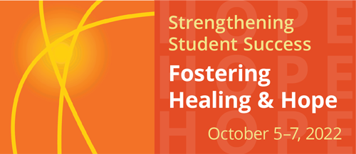 Strengthening Student Success | Fostering Healing and Hope | October 5–7, 2022