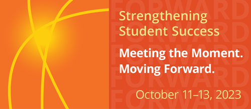 Strengthening Student Success. Meeting the Moment. Moving Forward. October 11 to 13, 2023.
