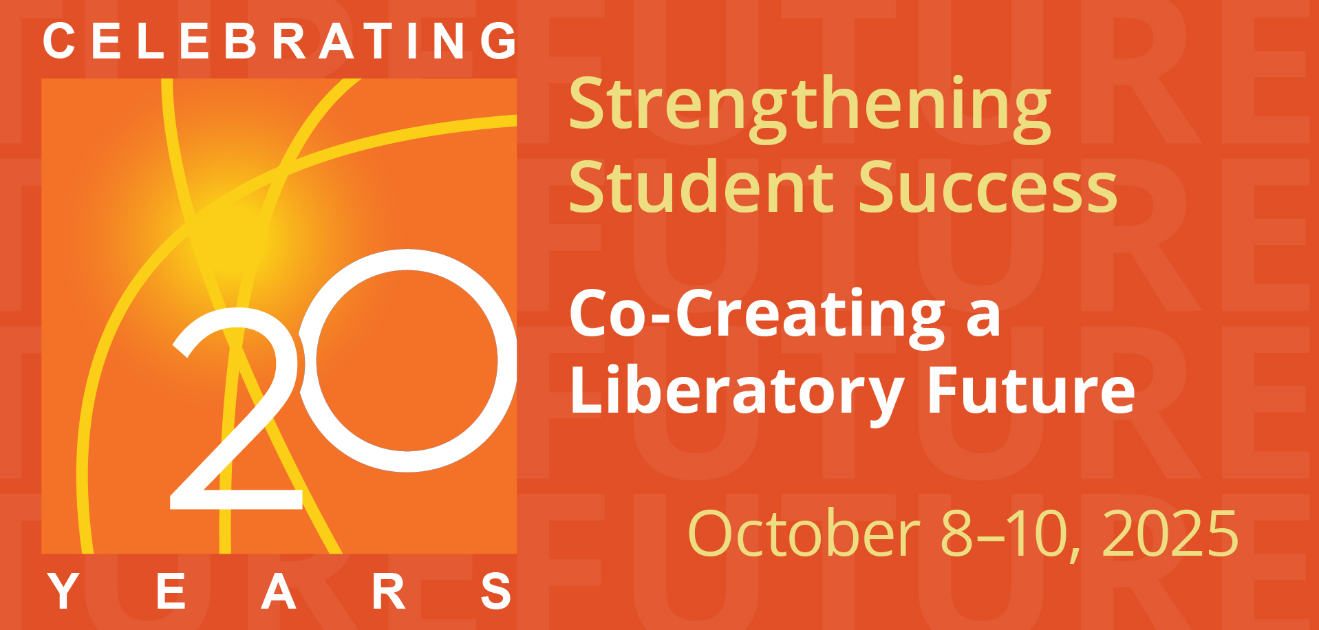 Strengthening Student Success Celebrating 20 yeas | Co-Creating a Liberatory Future | October 8-10, 2025 Strengthening Student Success Celebrating 20 yeas | Co-Creating a Liberatory Future | October 8-10, 2025