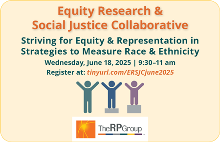 Equity Research and Social Justice Collaborative. Striving for Equity and Representation in Strategies to Measure Race and Ethnicity. Wednesday, June 18, 2025. 9:30–11 am. Equity Research & Social Justice Collaborative. Striving for Equity & Representation in Strategies to Measure Race & Ethnicity. Wednesday, June 18, 2025. 9:30–11 am
