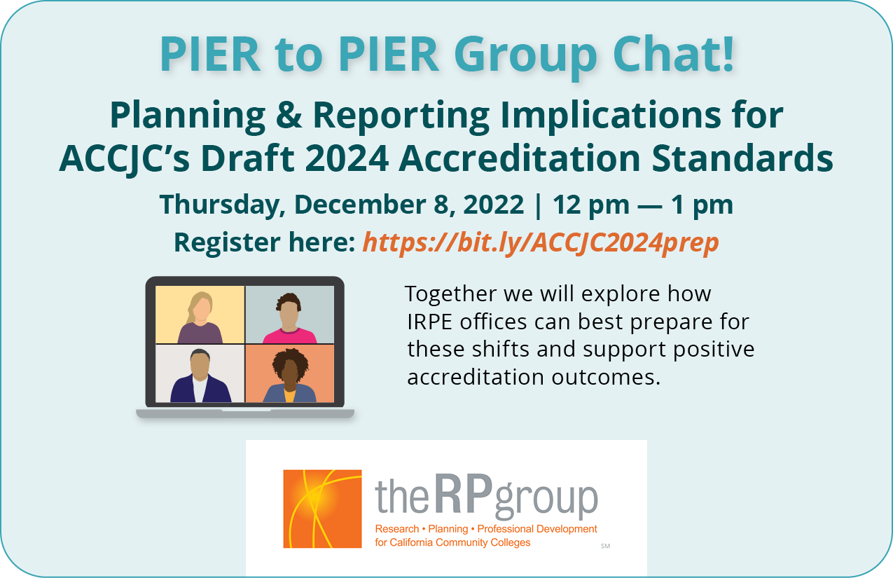 PIER to PIER Group Chat! Planning & Reporting Implications for ACCJC's Draft 2024 Accreditation Standards. Thursday, December 8, 2022. 12 pm to 1 pm. Together we will explore how IRPE offices can best prepare for these shifts and support positive accreditation outcomes.