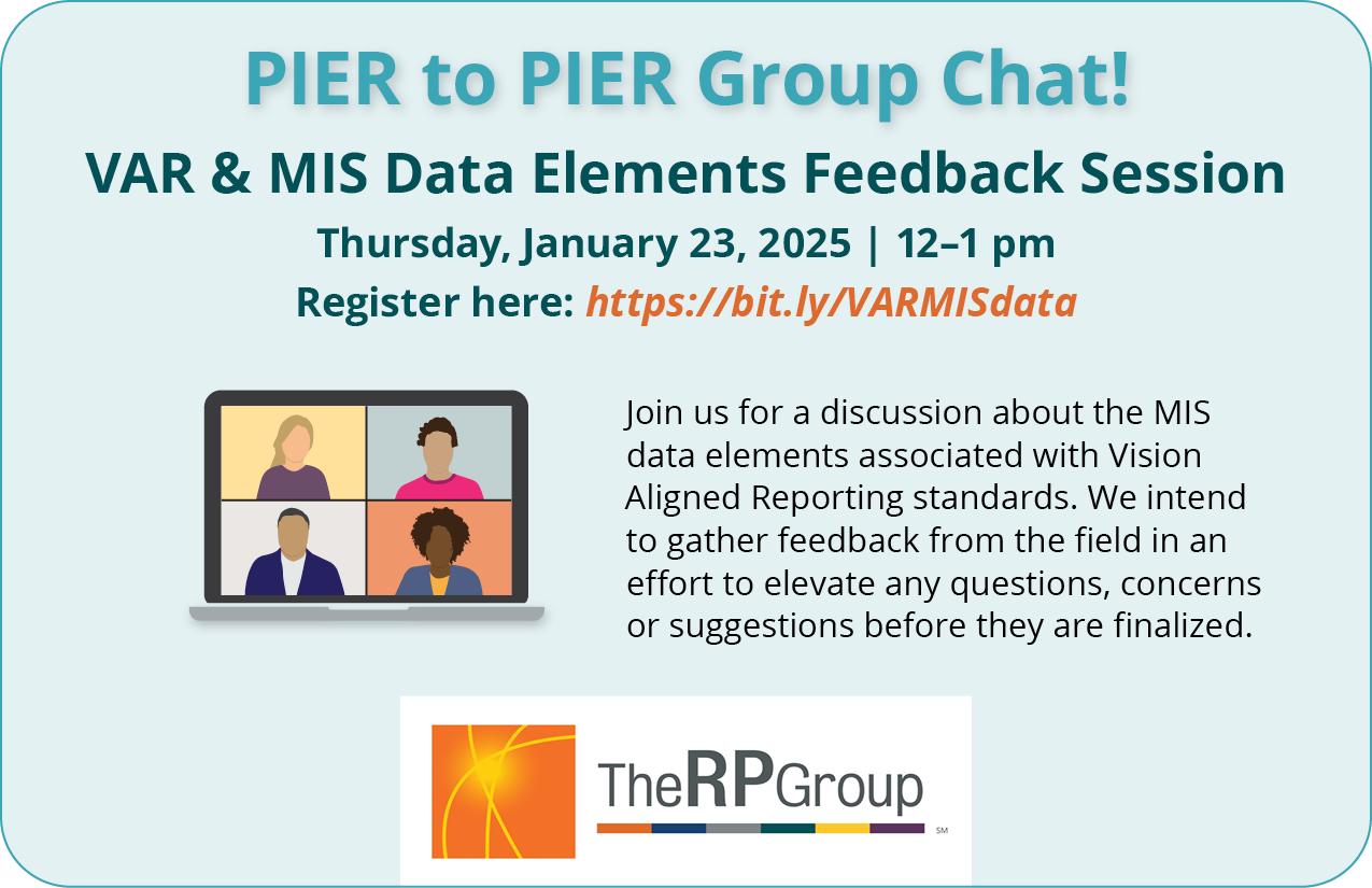 PIER to PIER Group Chat! VAR & MIS Data Elements Feedback Session. Thursday, January 23, 2025. 12 to 1 pm. Join us for a discussion about the MIS data elements associated with Vision Aligned Reporting standards. We intend to gather feedback from the field in an effort to elevate any questions, concerns or suggestions before they are finalized.