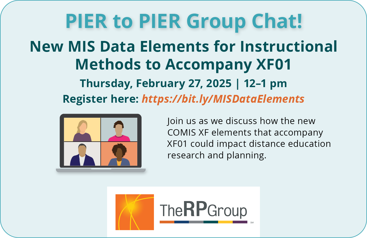 PIER to PIER Group Chat! New MIS Data Elements for Instructional Methods to Accompany XF01. Thursday, February 27, 2025. 12 to 1 pm. Join us as we discuss how the new  COMIS XF elements that accompany XF01 could impact distance education research and planning.