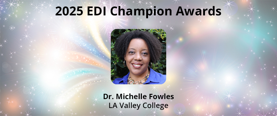 2025 EDI Champions Award | Dr. Michelle Fowles - Los Angeles Valley College | 2025 EDI Champions Award | Dr. Michelle Fowles - Los Angeles Valley College |